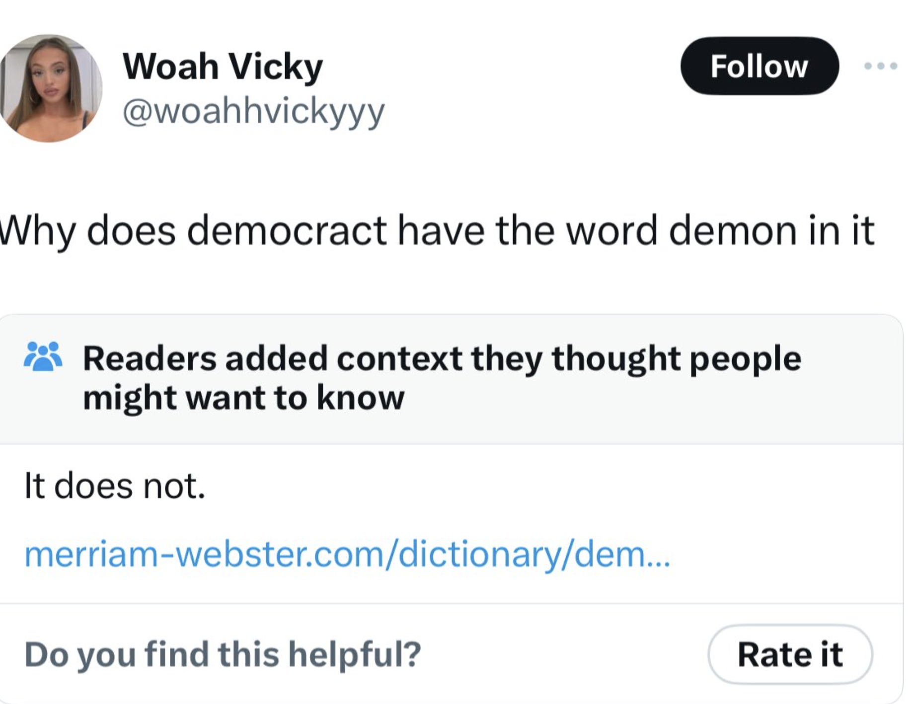 screenshot - Woah Vicky Why does democract have the word demon in it Readers added context they thought people might want to know It does not. merriamwebster.comdictionarydem... Do you find this helpful? Rate it